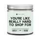 You're Like Really Hard To Shop For