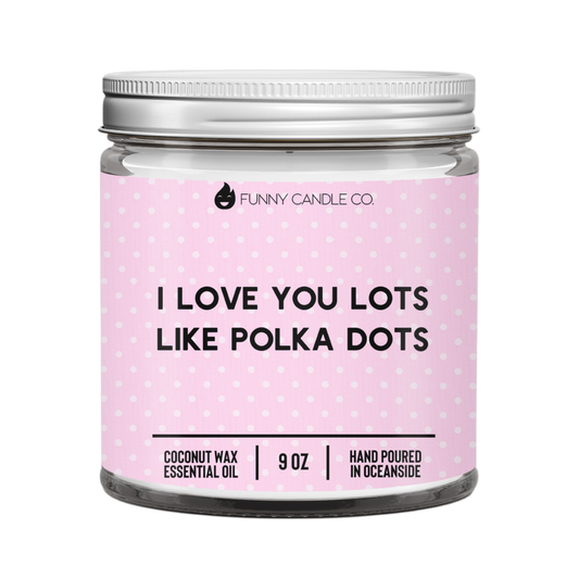 I Love You Lots Like Polka Dots Candle- 9oz